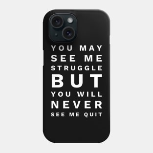 You May See Me Struggle But You Will Never See Me Quit - Motivational Words Phone Case