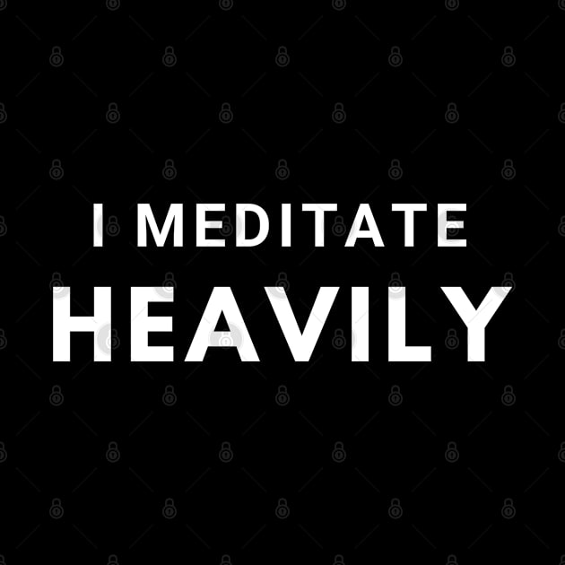 I Meditate Heavily by CasualTeesOfFashion