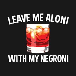 Funny Negroni Cocktail Gift "Leave Me Aloni With My Negroni" T-Shirt