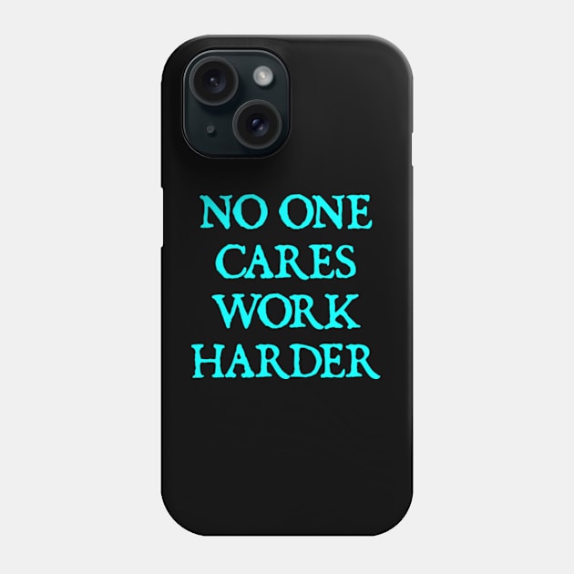 No One Cares Work Harder Phone Case by  hal mafhoum?