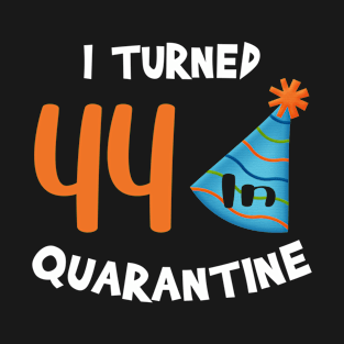 I turned 44 in quarantine birthday T-Shirt