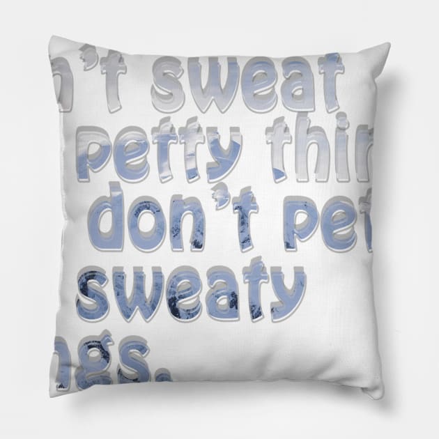 Don’t sweat the petty things, and don’t pet the sweaty things. Pillow by afternoontees