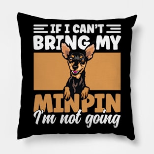 If I Can't Bring My Min Pin I'm Not Going Miniature Pinscher Pillow