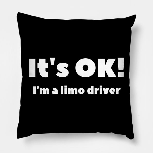 It's OK I'm A Limo Driver Pillow by SillyShirts