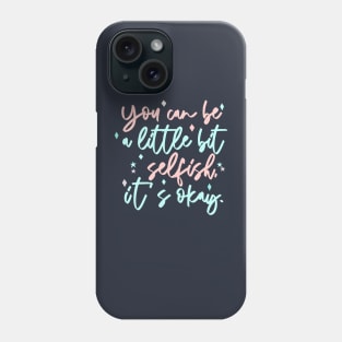 Be A Little Selfish Phone Case