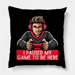 I Paused My Game To Be Here Pillow