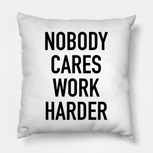 Nobody Cares Work Harder Quotes Pillow by hendrasarutna