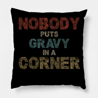Nobody Puts Gravy In A Corner Funny Thanksgiving Pillow