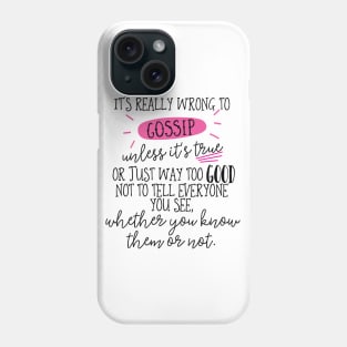 It's really wrong to gossip, unless it's true or just way too good not to tell everyone you see, whether you know them or not. Phone Case