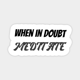 When in doubt meditate Magnet