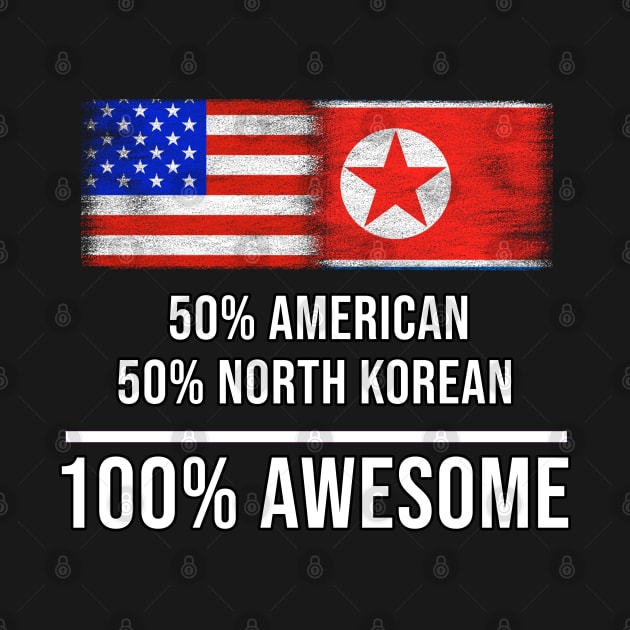 50% American 50% North Korean 100% Awesome - Gift for North Korean Heritage From North Korea by Country Flags