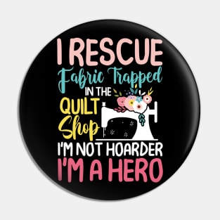 I Rescue Fabric Trapped In The Quilt Shop Pin