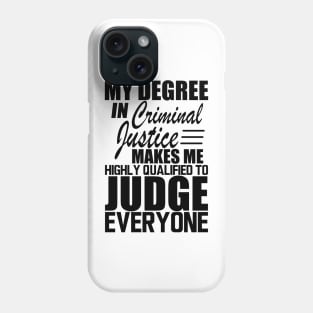 Criminal Justice - My degree in criminal justice makes me highly qualified to judge everyone Phone Case