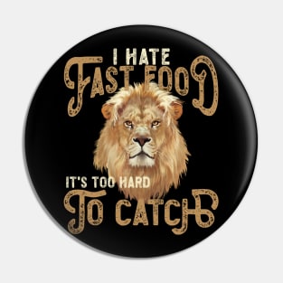 I Hate Fast Food, It's Too Hard To Catch - Lion Portrait Pin