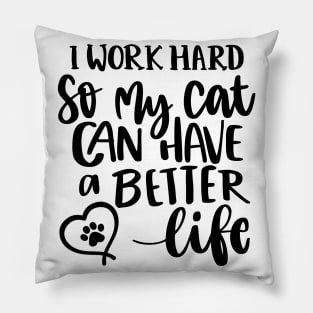 I Work Hard So My Cat Can Have A Better Life. Funny Cat Lover Quote. Pillow