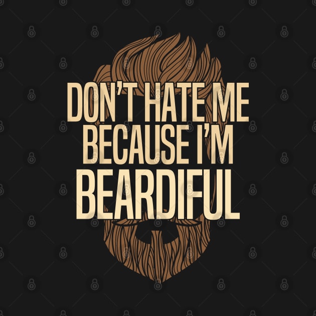 Beard - Dont Hate Me Because Im Beardiful by Kudostees