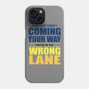 When Everything Is Coming Your Way You're In The Wrong Lane Phone Case