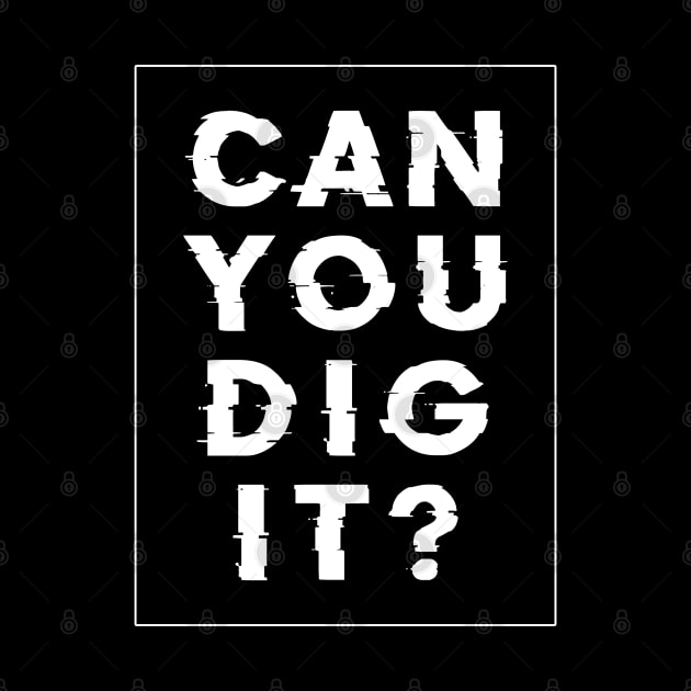 Can you dig it? by NotoriousMedia