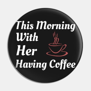 This Morning With Her Having Coffee Pin