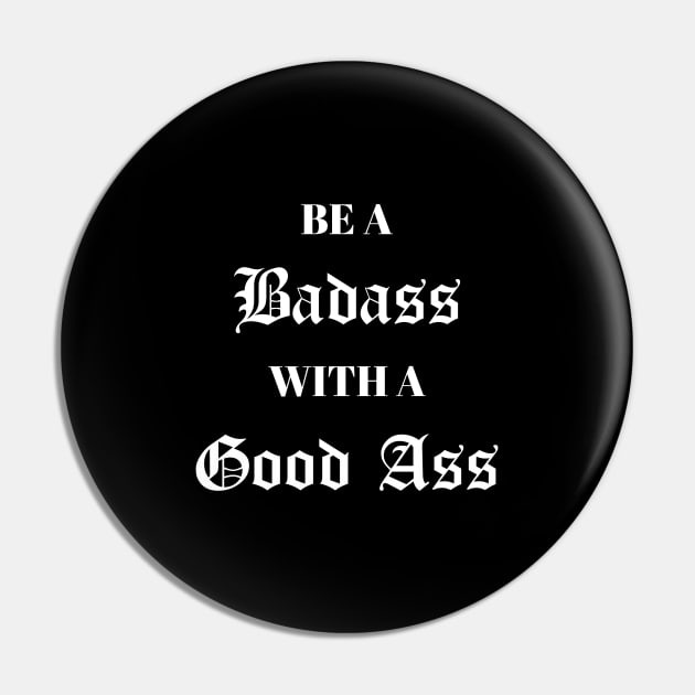 Be A Badass With A Good Ass Pin by StilleSkyggerArt