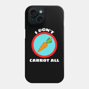 I Don't Carrot All - Carrot Pun Phone Case