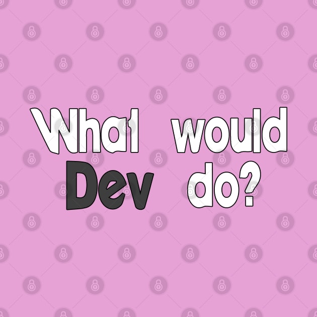 What would Dev do? by madmonkey
