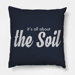 it's all about the Soil! Pillow