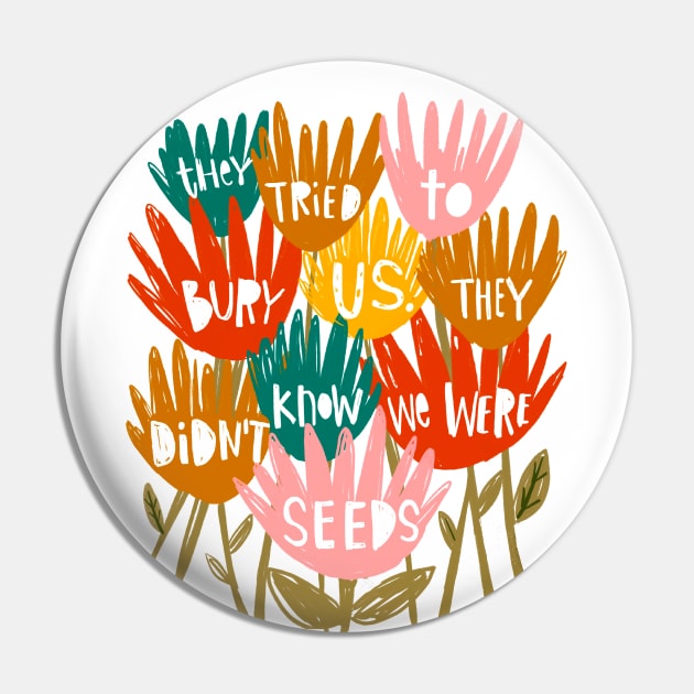 They tried to Bury Us. They Didn't Know We Were Seeds. Pin by heatherschieder