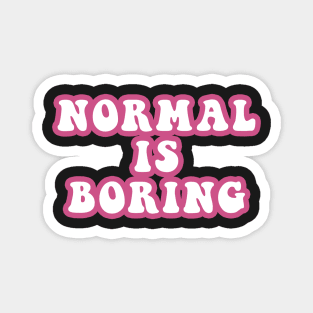 Normal Is Boring Magnet