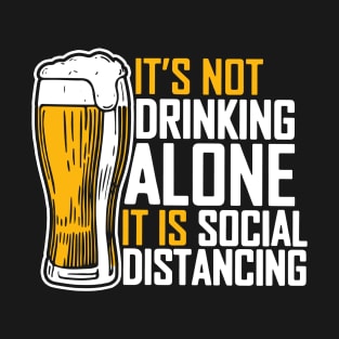 It's Not Drinking Alone It Is Social Distancing T-Shirt