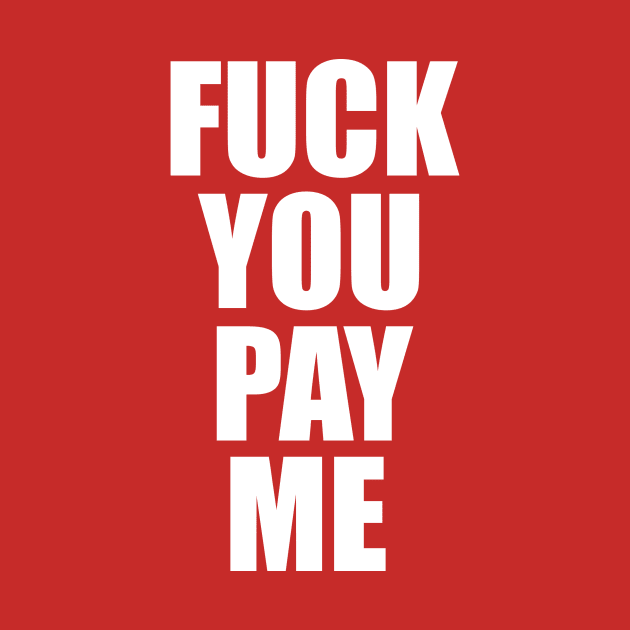 FUCK YOU PAY ME by Taversia