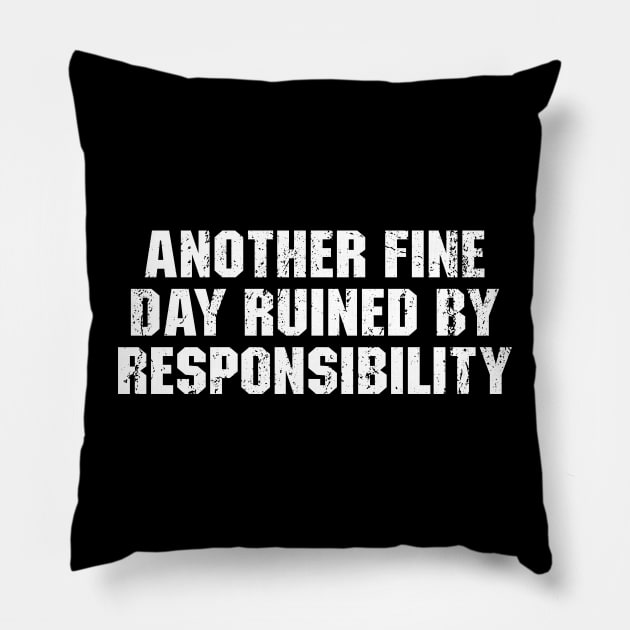 Another Fine Day Ruined By Responsibility Pillow by Ayana's arts