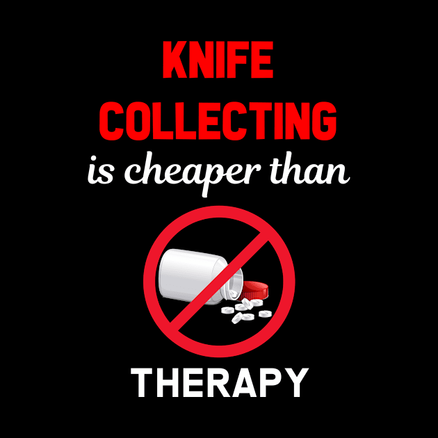 Cheaper Than Therapy Knife Knives Collecting by Hanh Tay