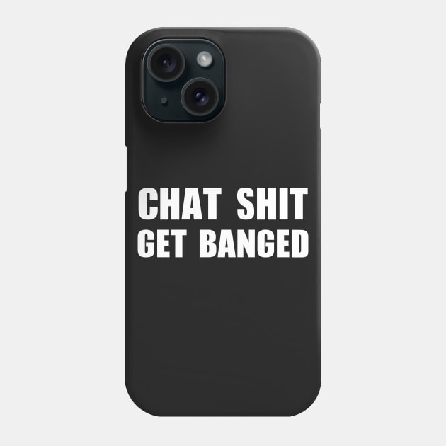 Chat Shit Get Banged T-Shirt Phone Case by dumbshirts