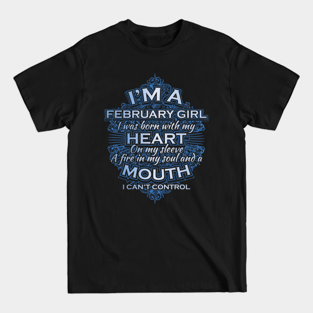 Discover I am a February girl I was born with my heart on my sleeve a fire in my soul and a mouth I can't control - February Birthday Gift - T-Shirt