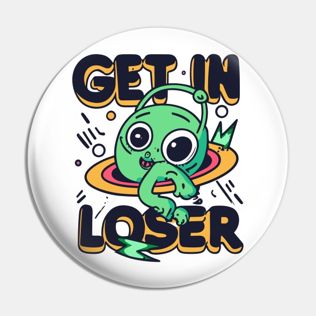 Get In Loser Alien UFO Funny Pin by CosmicCat