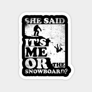 She Said It's Me Or Snowboard Magnet