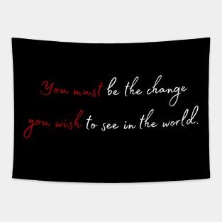 You must be the change you wish to see in the world. Tapestry