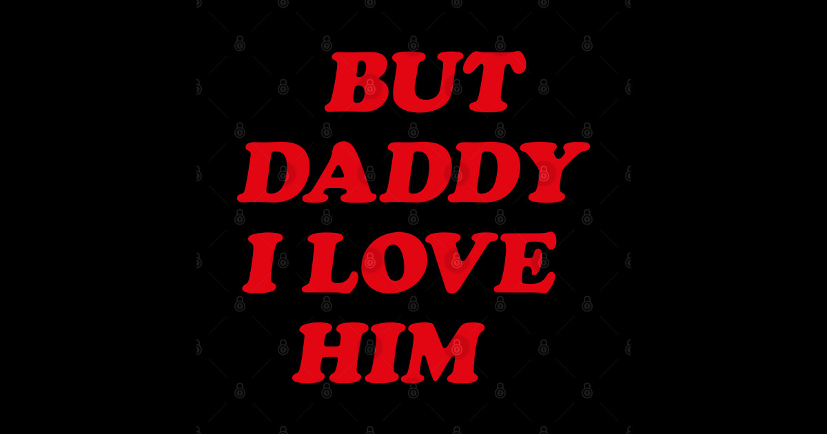 But Daddy I Love Him But Daddy I Love Him T Shirt Teepublic 