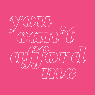 You Cant Afford Me T-Shirt