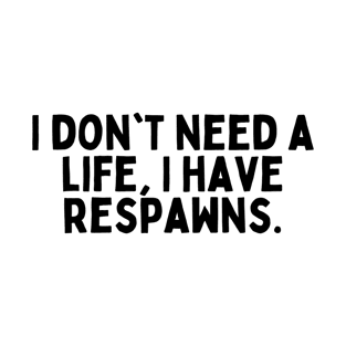 I don't need a life, I have respawns. T-Shirt