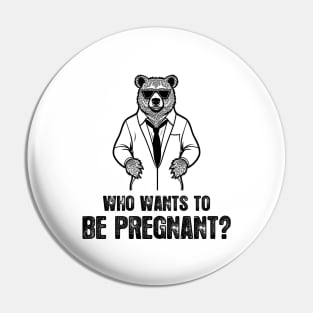 Who Wants To Be Pregnant -  Funny And Humorous Bear Doctor Quote Pin