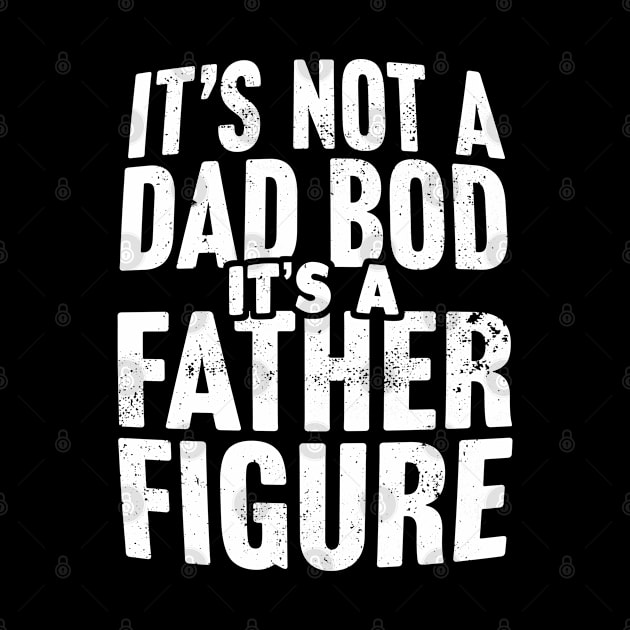It's Not A Dad Bod It's A Father Figure by TextTees