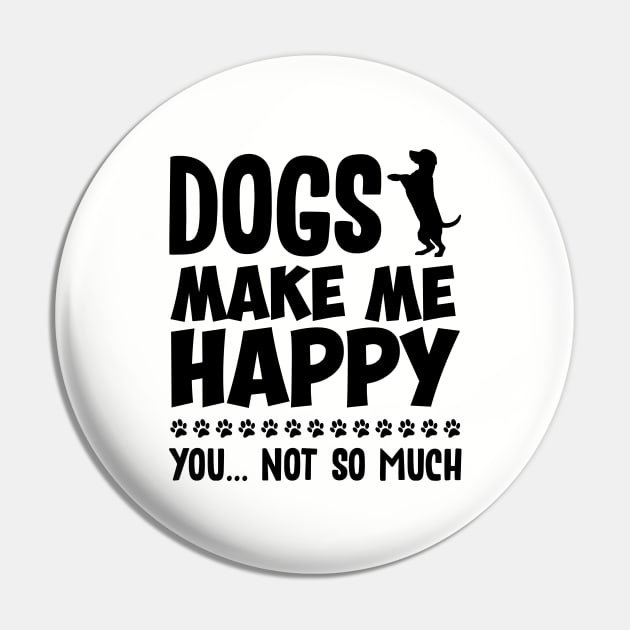 Dogs Make Me Happy Pin by NotoriousMedia