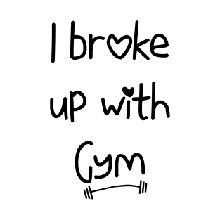 I Broke Up With Gym T-Shirt