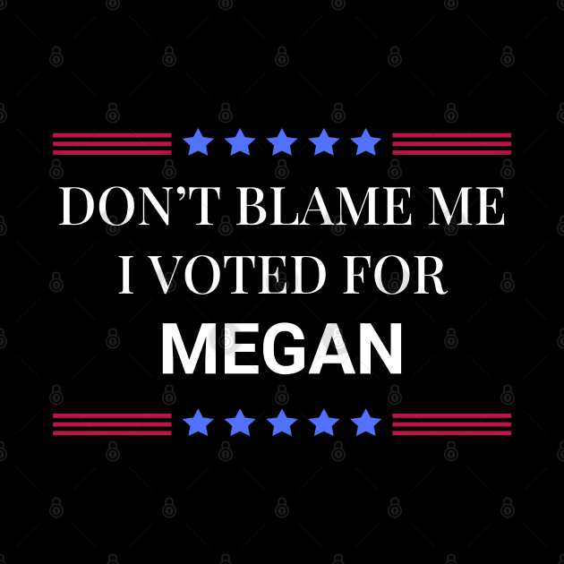 Dont Blame Me I Voted For Megan by Woodpile