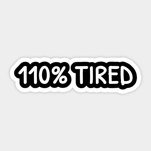 Funny 110 Tired For People Who Are Always Tired Or Sleepy Napping Tired Sleepy Sleeping Bed Nap Sticker Teepublic teepublic