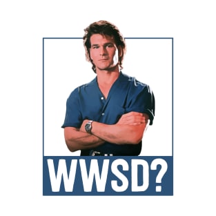 What Would Swayze Do? T-Shirt