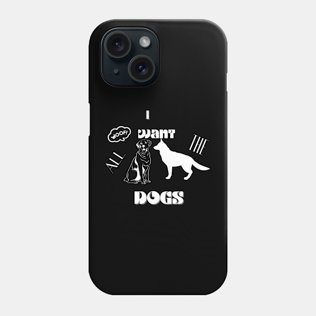 i want all the dogs t shirt Phone Case by gorgeous wall art