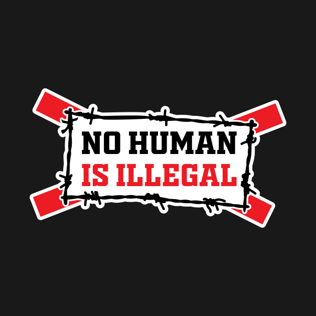 No Human Is Illegal by Amrshop87